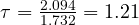 \tau = \frac{2.094}{1.732} = 1.21