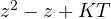 z^2 - z + KT
