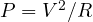 P = V^2/R