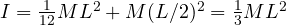I = \tfrac1{12}ML^2 + M(L/2)^2 = \tfrac13 ML^2