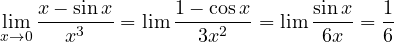\displaystyle\lim_{x\to0}\frac{x - \sin x}{x^3} = \lim\frac{1 - \cos x}{3x^2} = \lim\frac{\sin x}{6x} = \frac16