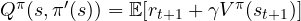 Q^\pi(s, \pi'(s)) = \mathbb E[r_{t+1} + \gamma V^\pi(s_{t+1})]