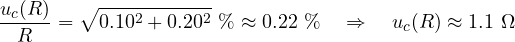 \[ \frac{u_c(R)}{R} = \sqrt{0.10^2 + 0.20^2}\ \% \approx 0.22\ \% \quad\Rightarrow\quad u_c(R) \approx 1.1\ \Omega \]