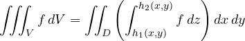 \[ \iiint_V f\,dV = \iint_D\left(\int_{h_1(x, y)}^{h_2(x, y)}f\,dz\right)dx\,dy \]
