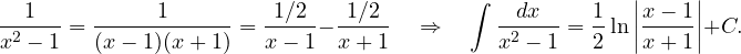 \[ \frac{1}{x^2 - 1} = \frac{1}{(x-1)(x+1)} = \frac{1/2}{x - 1} - \frac{1/2}{x + 1} \quad\Rightarrow\quad \int \frac{dx}{x^2-1} = \frac12\ln\left|\frac{x-1}{x+1}\right| + C. \]