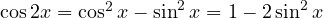 \cos 2x = \cos^2 x - \sin^2 x = 1 - 2\sin^2 x