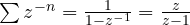 \sum z^{-n} = \frac{1}{1 - z^{-1}} = \frac{z}{z - 1}