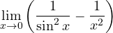 \displaystyle\lim_{x\to 0}\left(\frac{1}{\sin^2 x} - \frac{1}{x^2}\right)