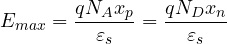 \[ E_{max} = \frac{qN_A x_p}{\varepsilon_s} = \frac{qN_D x_n}{\varepsilon_s} \]