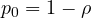 p_0 = 1 - \rho