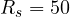 R_s = 50