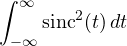 \displaystyle\int_{-\infty}^{\infty}\text{sinc}^2(t)\,dt