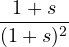 \dfrac{1 + s}{(1 + s)^2}