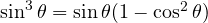 \sin^3\theta = \sin\theta(1 - \cos^2\theta)