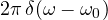 2\pi\,\delta(\omega - \omega_0)