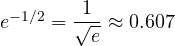 e^{-1/2} = \dfrac{1}{\sqrt e} \approx 0.607