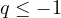 q \le -1