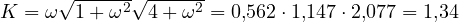 K = \omega\sqrt{1 + \omega^2}\sqrt{4 + \omega^2} = 0{,}562\cdot 1{,}147\cdot 2{,}077 = 1{,}34