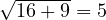 \sqrt{16 + 9} = 5