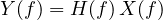 Y(f) = H(f)\,X(f)