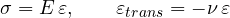 \[ \sigma = E\,\varepsilon,\qquad \varepsilon_{trans} = -\nu\,\varepsilon \]
