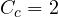 C_c = 2