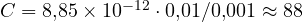 C = 8{,}85\times 10^{-12}\cdot 0{,}01/0{,}001 \approx 88