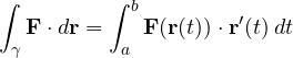 \[ \int_\gamma\mathbf F\cdot d\mathbf r = \int_a^b\mathbf F(\mathbf r(t))\cdot\mathbf r'(t)\,dt \]