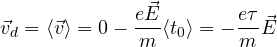 \[ \vec v_d = \langle\vec v\rangle = 0 - \frac{e\vec E}{m}\langle t_0\rangle = -\frac{e\tau}{m}\vec E \]