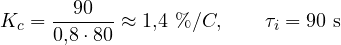 \[ K_c = \frac{90}{0{,}8\cdot 80} \approx 1{,}4\ \%/&deg;C,\qquad \tau_i = 90\ \text{s} \]