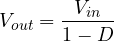 \[ V_{out} = \frac{V_{in}}{1 - D} \]