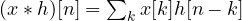 (x * h)[n] = \sum_k x[k]h[n - k]