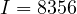 I = 8356