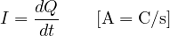 \[ I = \frac{dQ}{dt}\qquad[\text{A} = \text{C/s}] \]