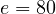 e = 80