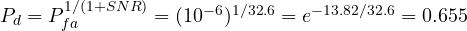 P_d = P_{fa}^{1/(1 + SNR)} = (10^{-6})^{1/32.6} = e^{-13.82/32.6} = 0.655