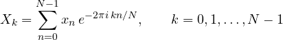 \[ X_k = \sum_{n=0}^{N-1}x_n\,e^{-2\pi i\,kn/N},\qquad k = 0, 1, \dots, N - 1 \]