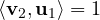 \langle\mathbf v_2, \mathbf u_1\rangle = 1