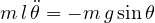 \[ m\,l\,\ddot\theta = -m\,g\sin\theta \]