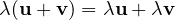 \lambda(\mathbf u + \mathbf v) = \lambda\mathbf u + \lambda\mathbf v