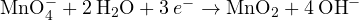 \text{MnO}_4^- + 2\,\text{H}_2\text{O} + 3\,e^- \to \text{MnO}_2 + 4\,\text{OH}^-