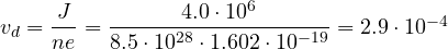 v_d = \dfrac{J}{ne} = \dfrac{4.0\cdot 10^6}{8.5\cdot 10^{28}\cdot 1.602\cdot 10^{-19}} = 2.9\cdot 10^{-4}