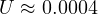 U \approx 0.0004