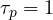 \tau_p = 1