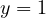 y = 1
