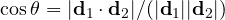 \cos\theta = |\mathbf d_1\cdot\mathbf d_2|/(|\mathbf d_1||\mathbf d_2|)