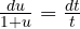 \frac{du}{1 + u} = \frac{dt}{t}