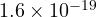 1.6\times 10^{-19}