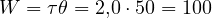 W = \tau\theta = 2{,}0\cdot 50 = 100