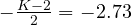 -\frac{K - 2}{2} = -2.73